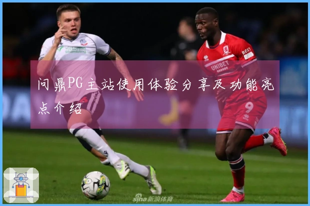 问鼎PG主站使用体验分享及功能亮点介绍