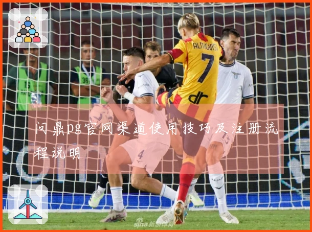 问鼎pg官网渠道使用技巧及注册流程说明