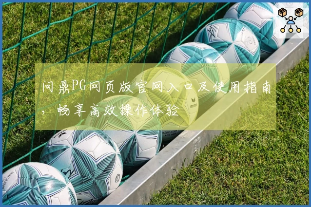 问鼎PG网页版官网入口及使用指南,畅享高效操作体验